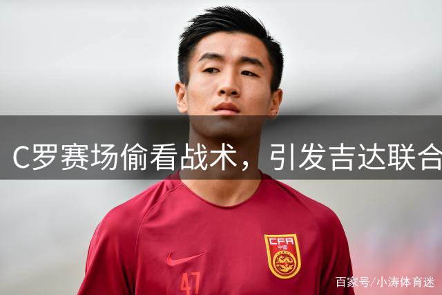C罗赛场"偷看"战术，引发吉达联合官方调侃